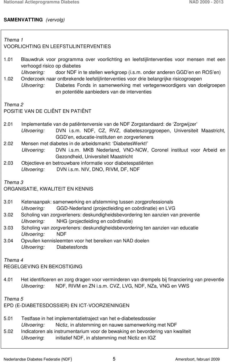 02 Onderzoek naar ontbrekende leefstijlinterventies voor drie belangrijke risicogroepen Uitvoering: Diabetes Fonds in samenwerking met vertegenwoordigers van doelgroepen en potentiële aanbieders van