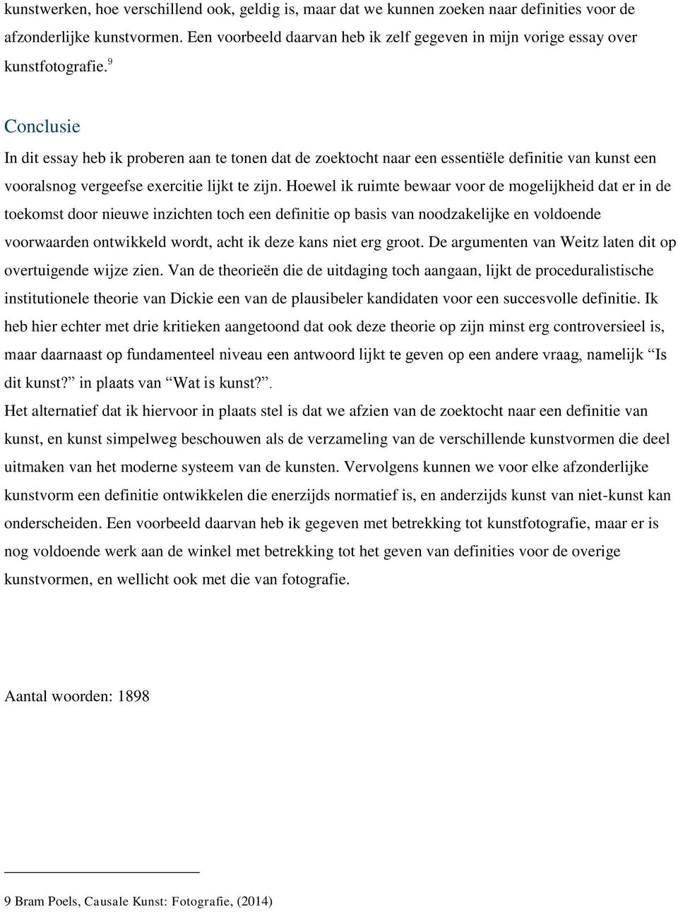 9 Conclusie In dit essay heb ik proberen aan te tonen dat de zoektocht naar een essentiële definitie van kunst een vooralsnog vergeefse exercitie lijkt te zijn.