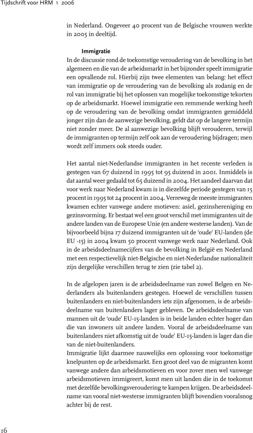 Hierbij zijn twee elementen van belang: het effect van immigratie op de veroudering van de bevolking als zodanig en de rol van immigratie bij het oplossen van mogelijke toekomstige tekorten op de