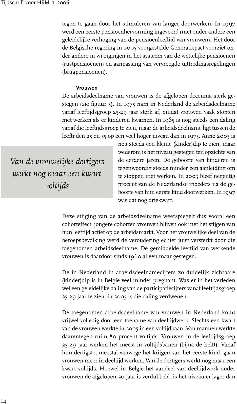 Het door de Belgische regering in 2005 voorgestelde Generatiepact voorziet onder andere in wijzigingen in het systeem van de wettelijke pensioenen (rustpensioenen) en aanpassing van vervroegde