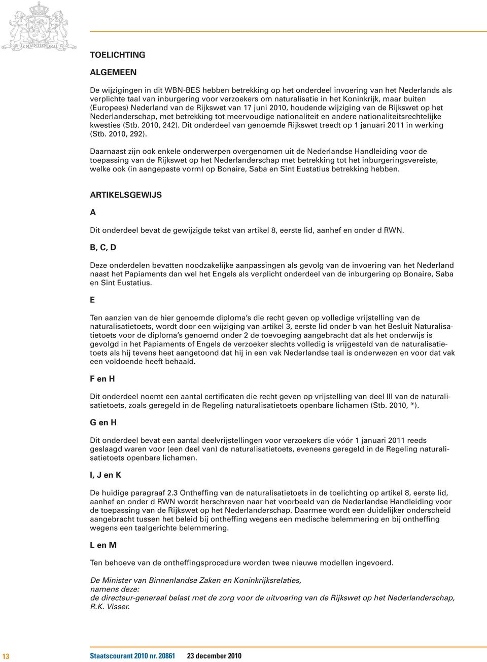 nationaliteitsrechtelijke kwesties (Stb. 2010, 242). Dit onderdeel van genoemde Rijkswet treedt op 1 januari 2011 in werking (Stb. 2010, 292).