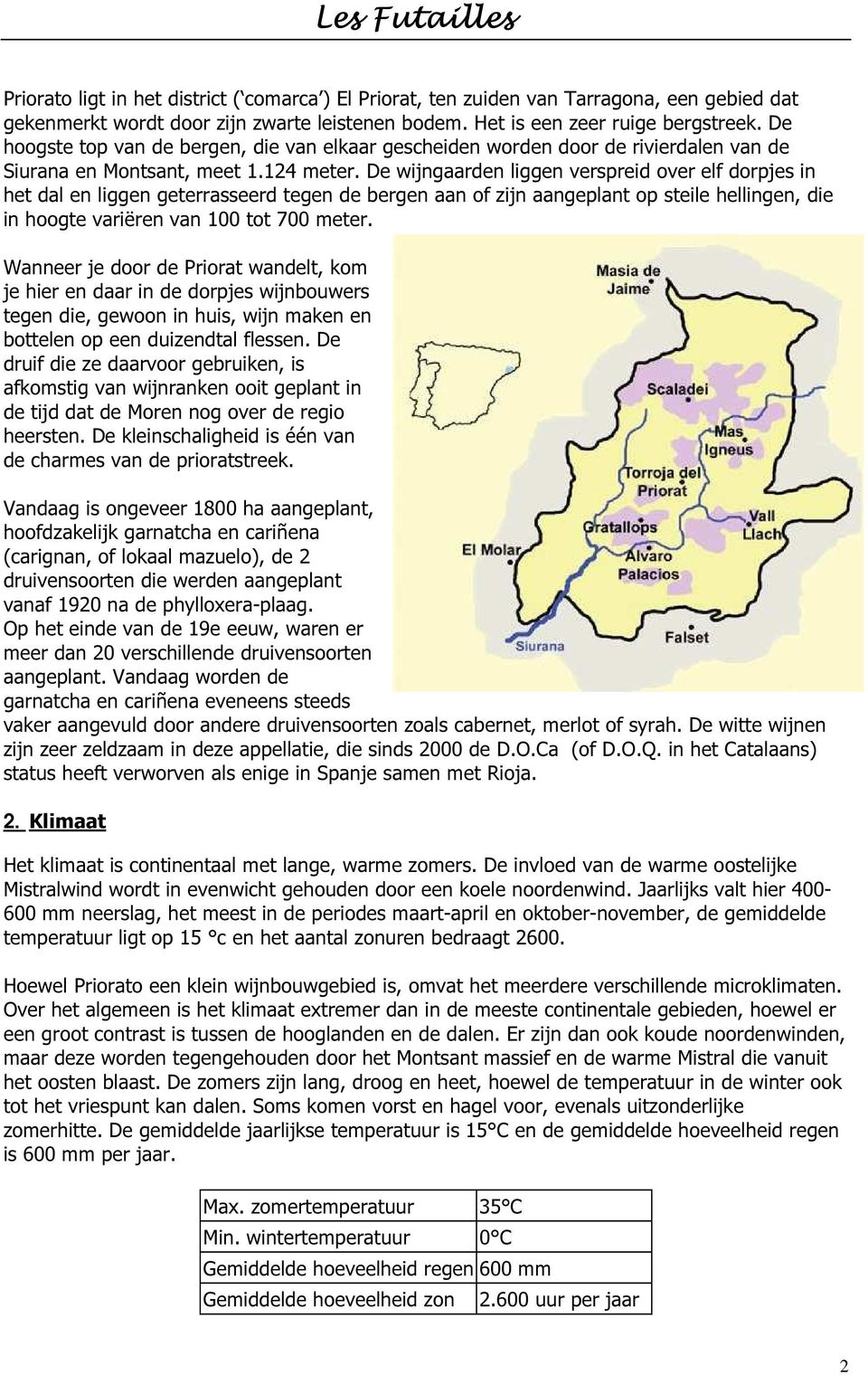 De wijngaarden liggen verspreid over elf dorpjes in het dal en liggen geterrasseerd tegen de bergen aan of zijn aangeplant op steile hellingen, die in hoogte variëren van 100 tot 700 meter.