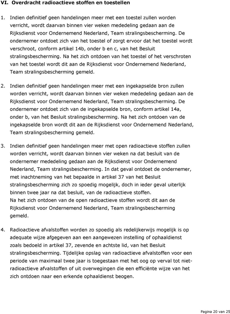 stralingsbescherming. De ondernemer ontdoet zich van het toestel of zorgt ervoor dat het toestel wordt verschroot, conform artikel 14b, onder b en c, van het Besluit stralingsbescherming.