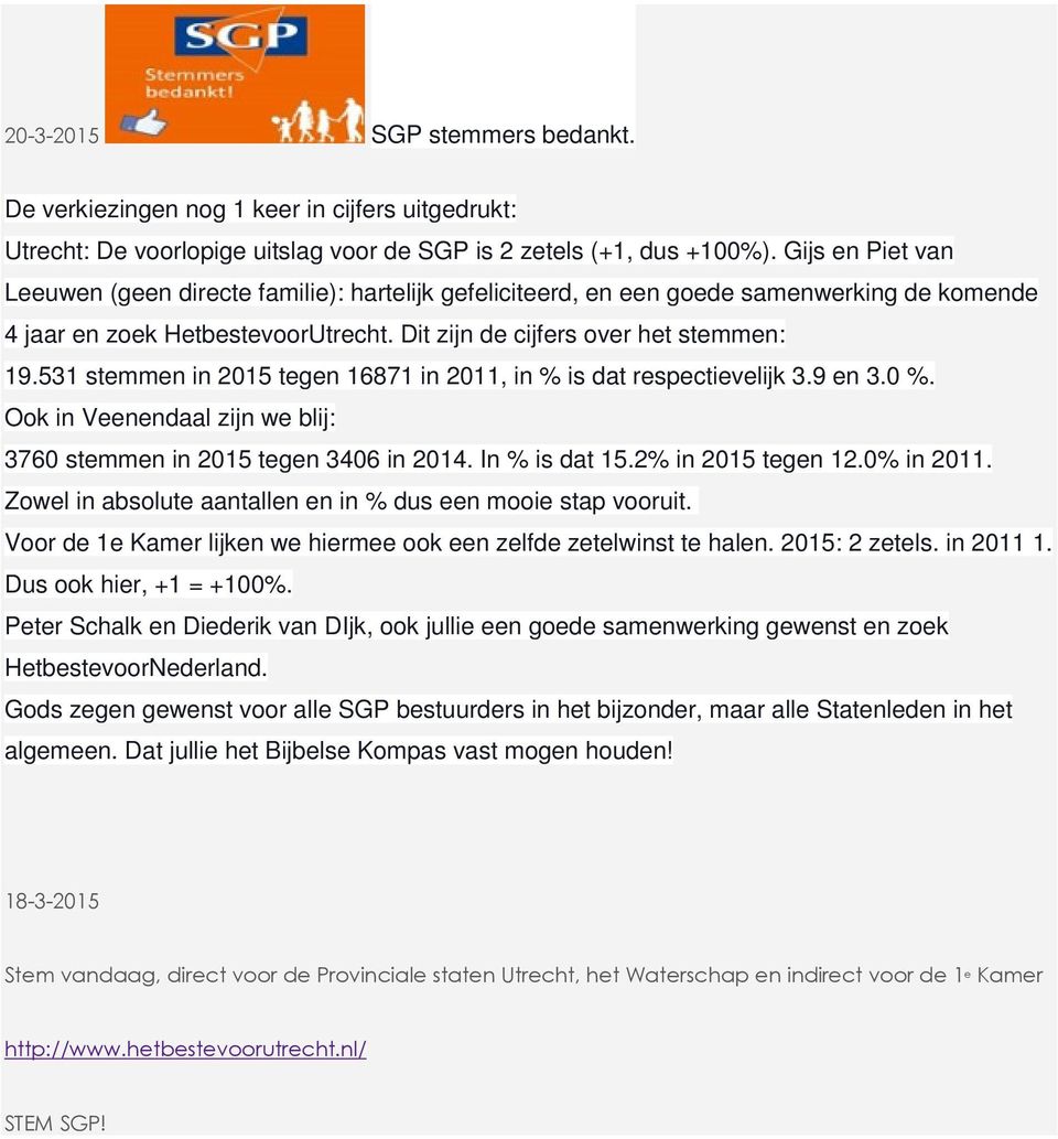 531 stemmen in 2015 tegen 16871 in 2011, in % is dat respectievelijk 3.9 en 3.0 %. Ook in Veenendaal zijn we blij: 3760 stemmen in 2015 tegen 3406 in 2014. In % is dat 15.2% in 2015 tegen 12.