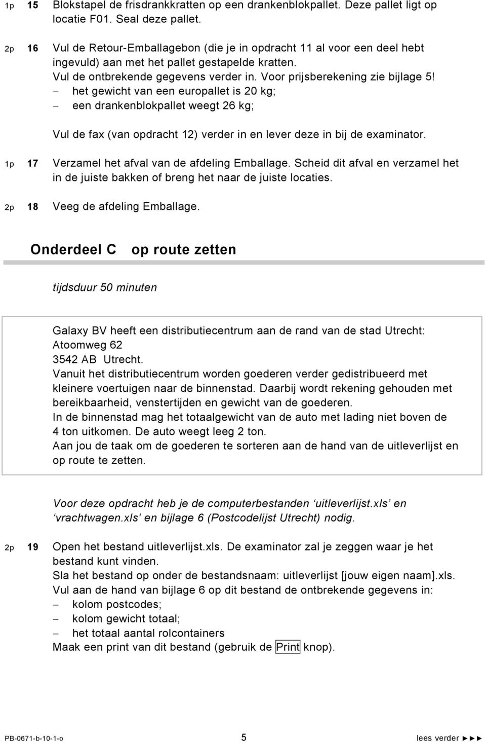 Voor prijsberekening zie bijlage 5! het gewicht van een europallet is 20 kg; een drankenblokpallet weegt 26 kg; Vul de fax (van opdracht 12) verder in en lever deze in bij de examinator.