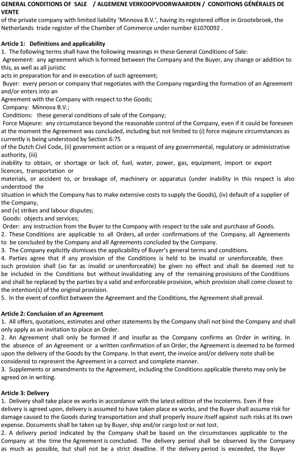 The following terms shall have the following meanings in these General Conditions of Sale: Agreement: any agreement which is formed between the Company and the Buyer, any change or addition to this,