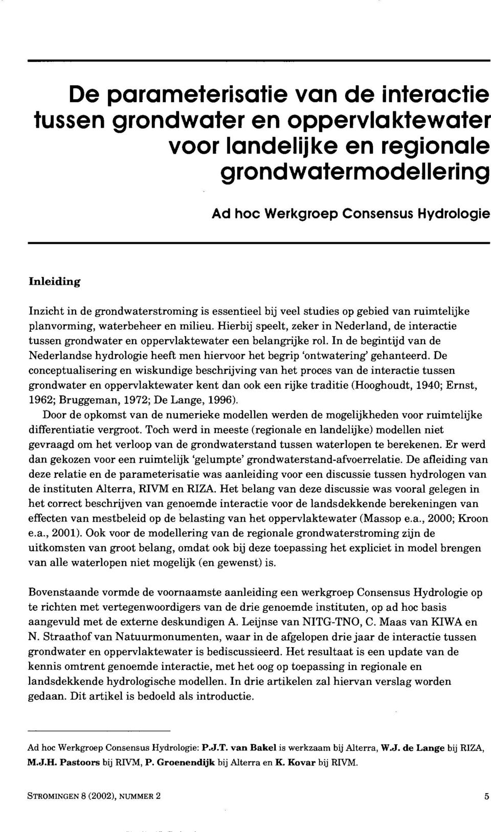 Hierbij speelt, zeker in Nederland, de interactie tussen grondwater en oppervlaktewater een belangrijke rol.