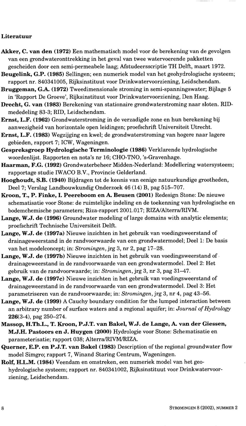 Afstudeersscriptie TH Delft, maart 1972. Beugelink, G.P. (1985) Sellingen; een numeriek model van het geohydrologische systeem; rapport nr.