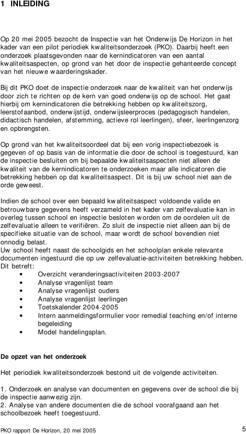 Bij dit PKO doet de inspectie onderzoek naar de kwaliteit van het onderwijs door zich te richten op de kern van goed onderwijs op de school.