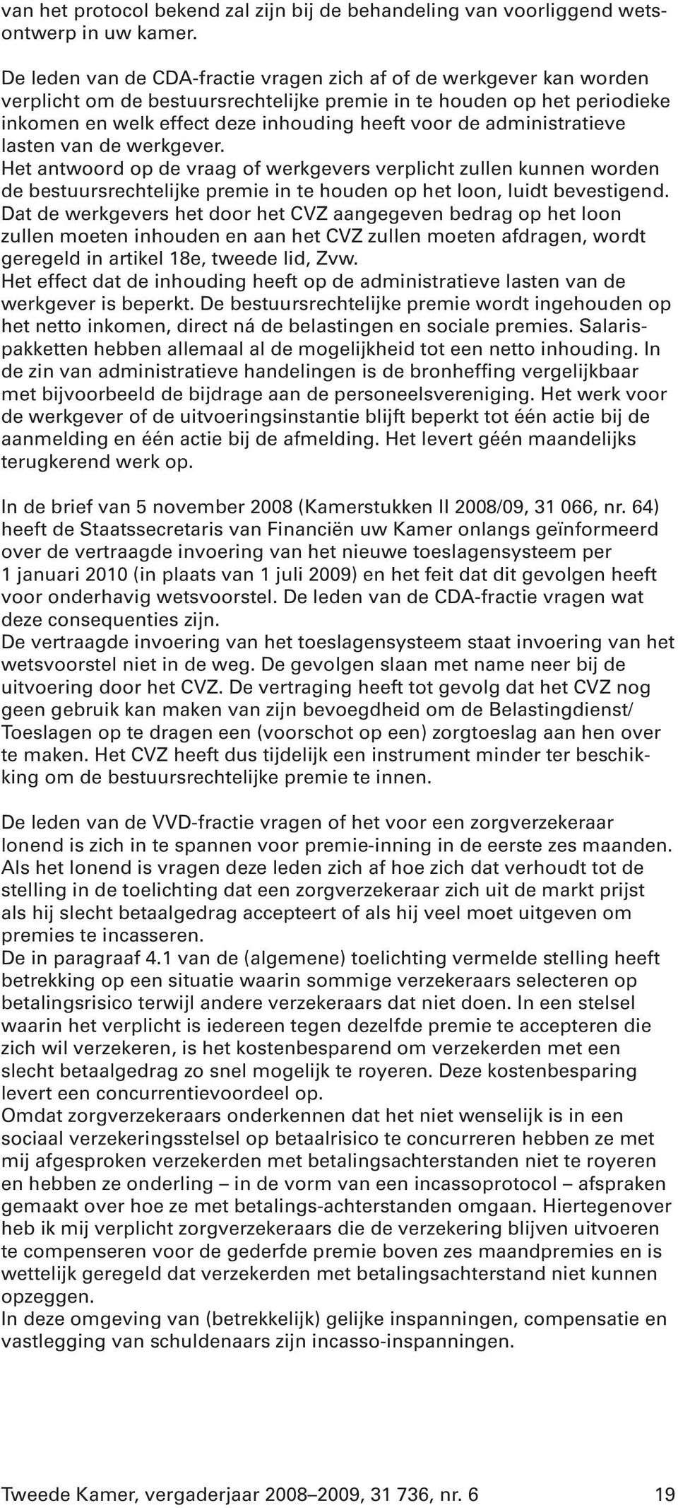 administratieve lasten van de werkgever. Het antwoord op de vraag of werkgevers verplicht zullen kunnen worden de bestuursrechtelijke premie in te houden op het loon, luidt bevestigend.