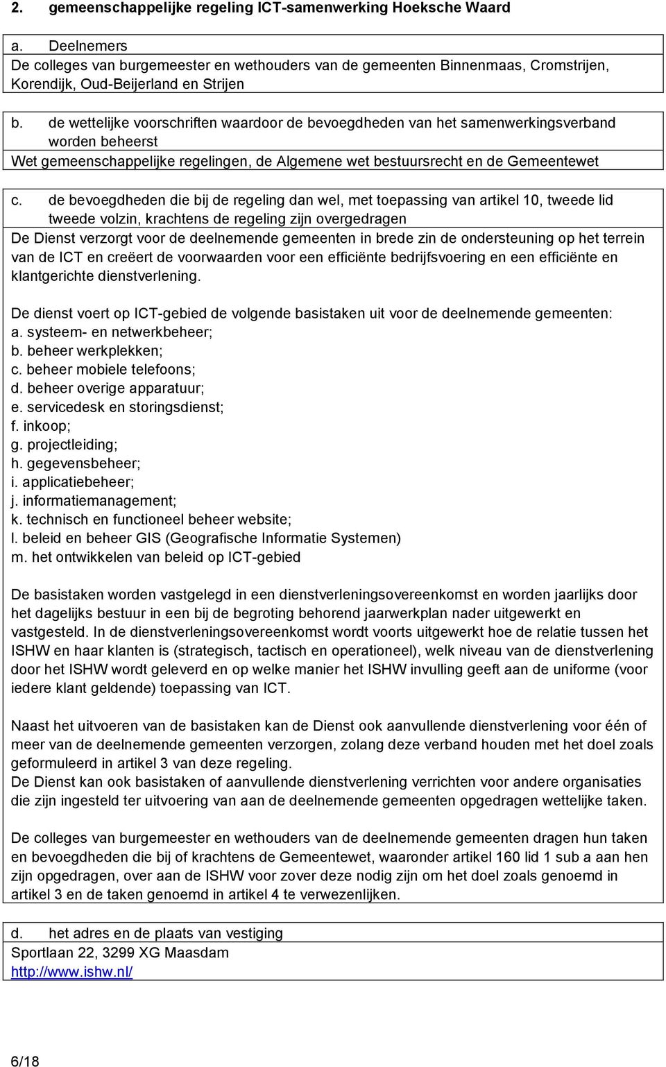 deelnemende gemeenten in brede zin de ondersteuning op het terrein van de ICT en creëert de voorwaarden voor een efficiënte bedrijfsvoering en een efficiënte en klantgerichte dienstverlening.