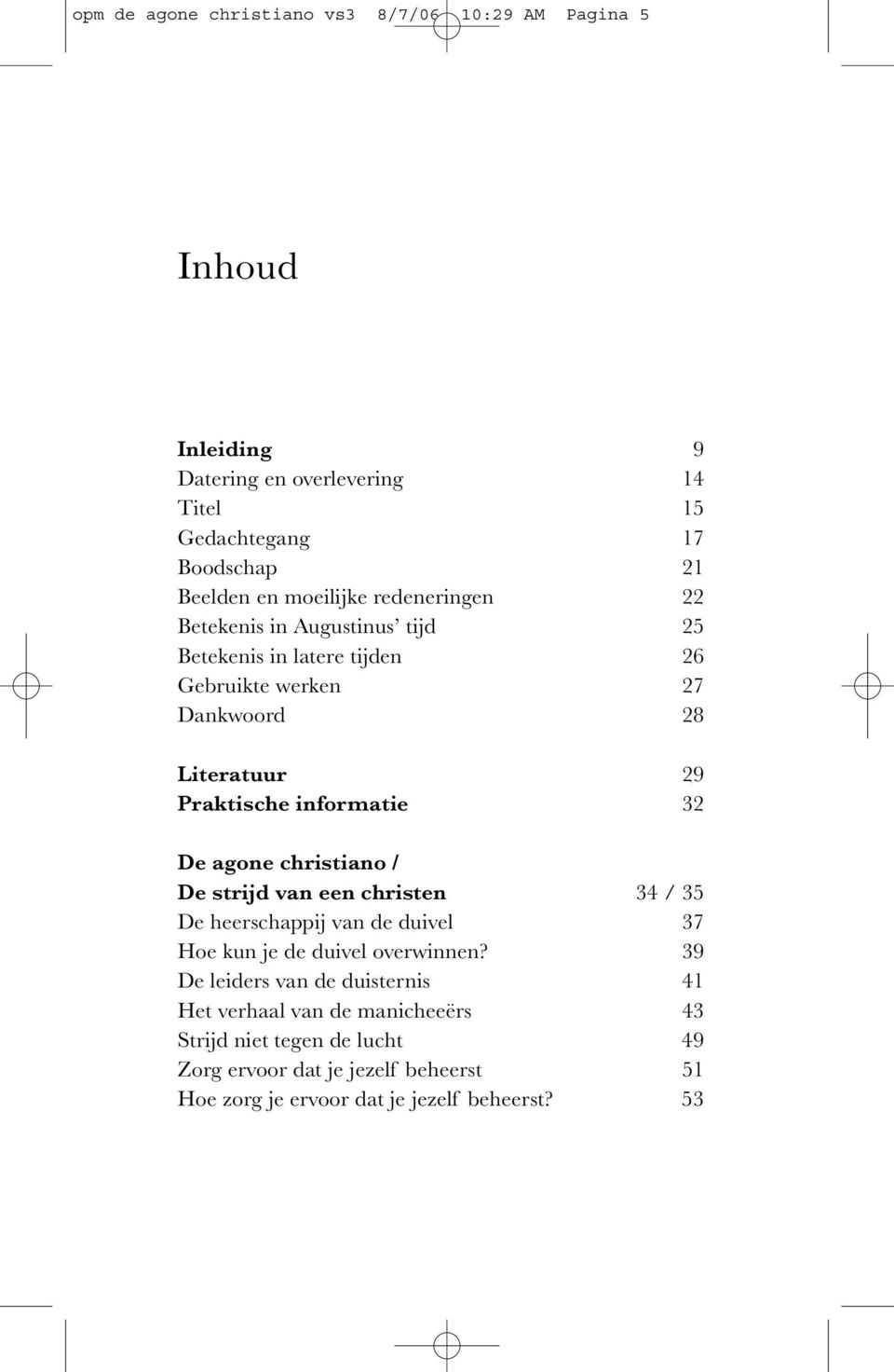 informatie 32 De agone christiano / De strijd van een christen 34 / 35 De heerschappij van de duivel 37 Hoe kun je de duivel overwinnen?