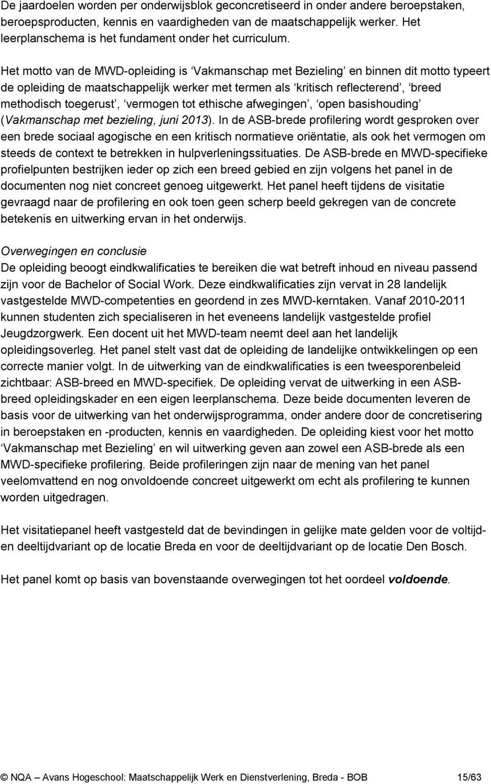 Het motto van de MWD-opleiding is Vakmanschap met Bezieling en binnen dit motto typeert de opleiding de maatschappelijk werker met termen als kritisch reflecterend, breed methodisch toegerust,