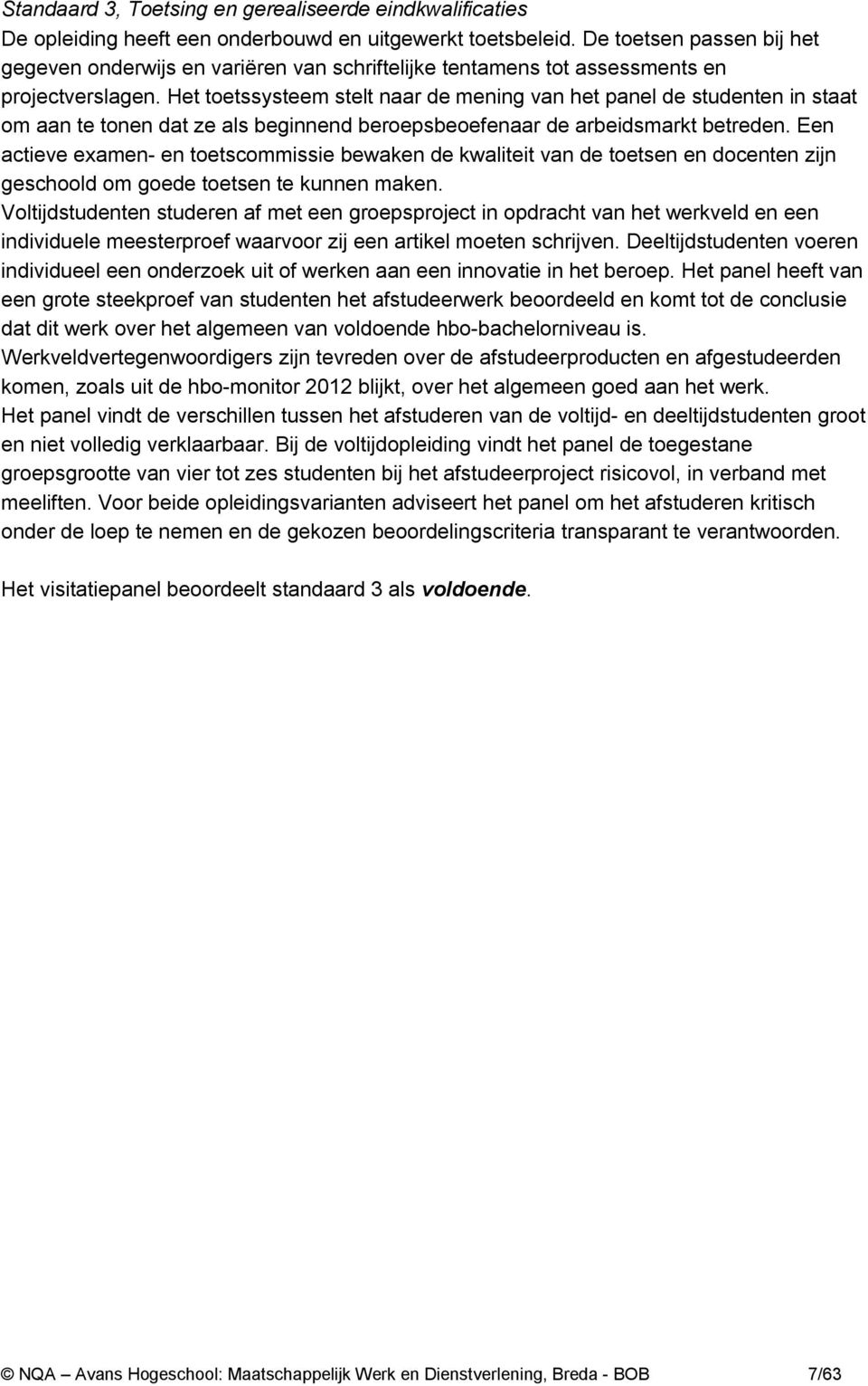 Het toetssysteem stelt naar de mening van het panel de studenten in staat om aan te tonen dat ze als beginnend beroepsbeoefenaar de arbeidsmarkt betreden.