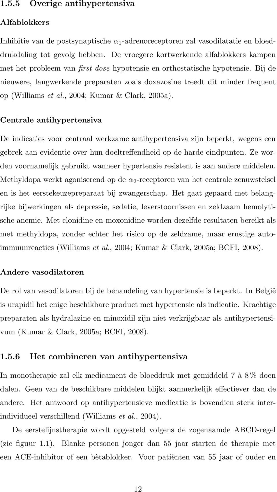 Bij de nieuwere, langwerkende preparaten zoals doxazosine treedt dit minder frequent op (Williams et al., 2004; Kumar & Clark, 2005a).