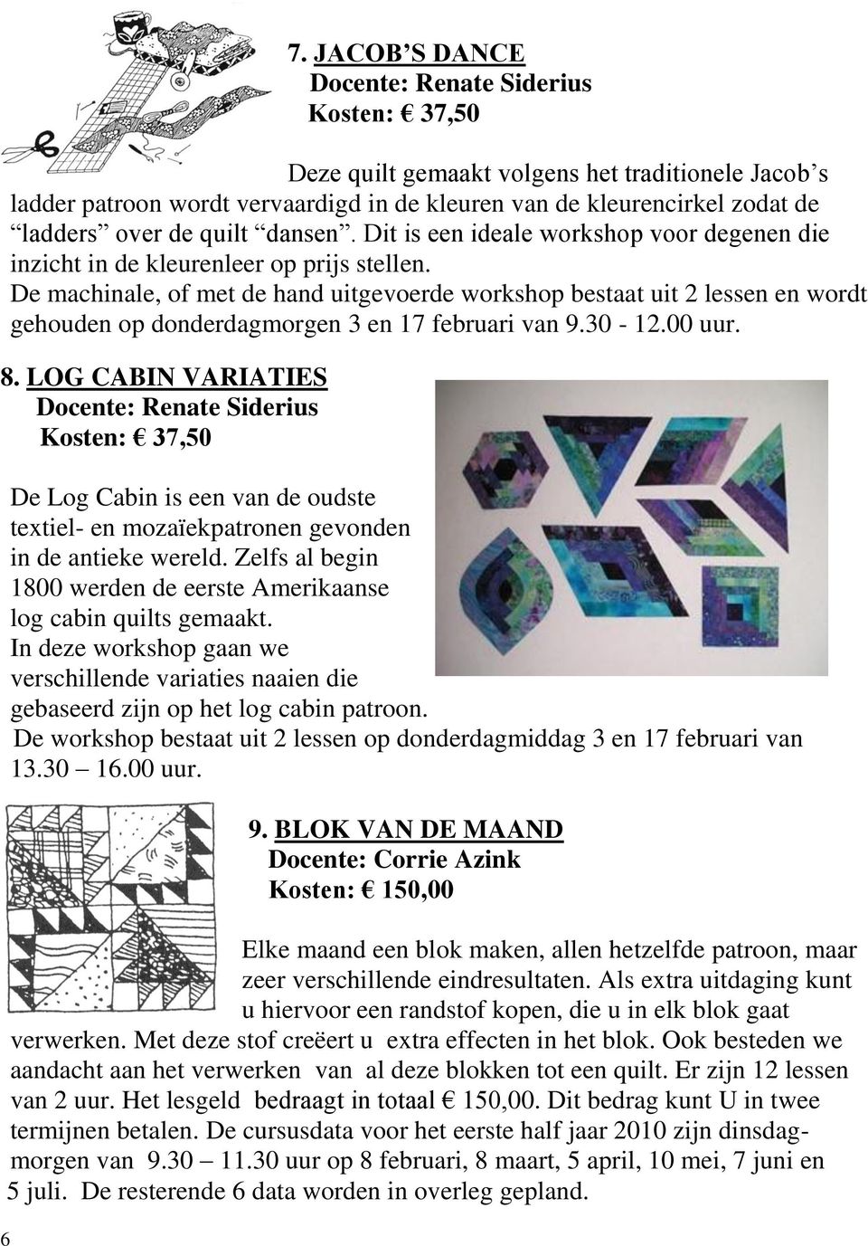 De machinale, of met de hand uitgevoerde workshop bestaat uit 2 lessen en wordt gehouden op donderdagmorgen 3 en 17 februari van 9.30-12.00 uur. 8.