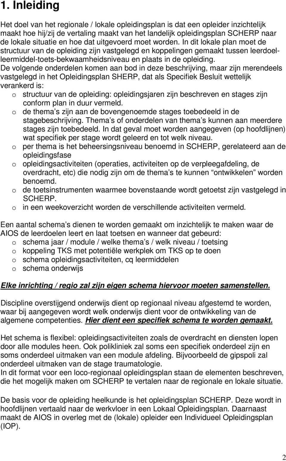 In dit lokale plan moet de structuur van de opleiding zijn vastgelegd en koppelingen gemaakt tussen leerdoelleermiddel-toets-bekwaamheidsniveau en plaats in de opleiding.