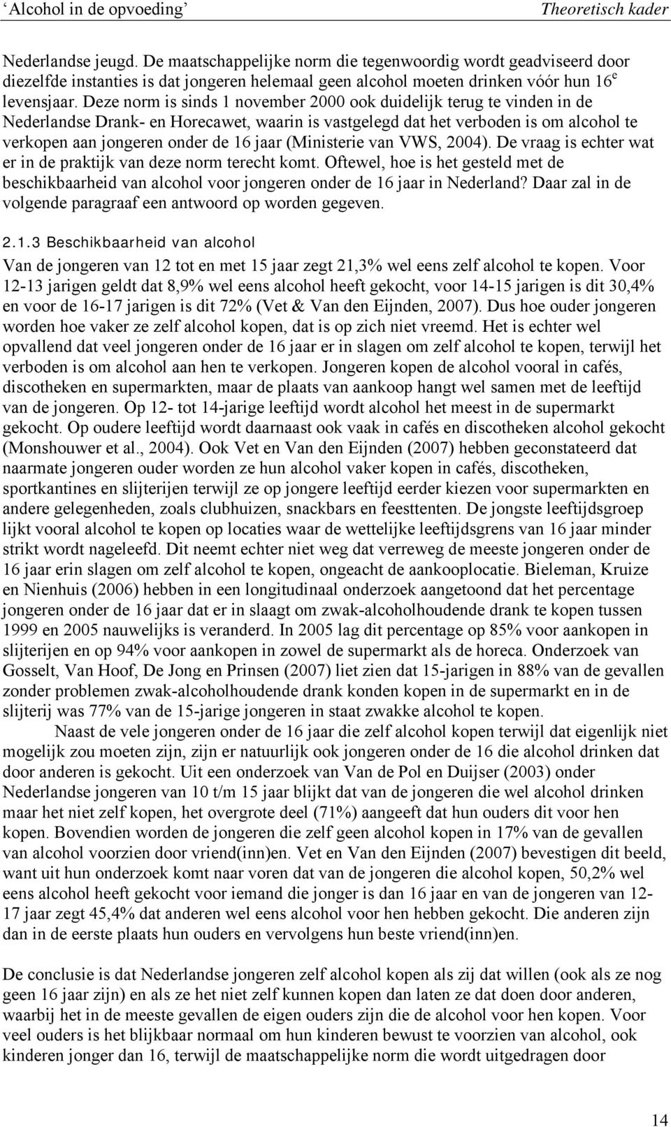 Deze norm is sinds 1 november 2000 ook duidelijk terug te vinden in de Nederlandse Drank- en Horecawet, waarin is vastgelegd dat het verboden is om alcohol te verkopen aan jongeren onder de 16 jaar