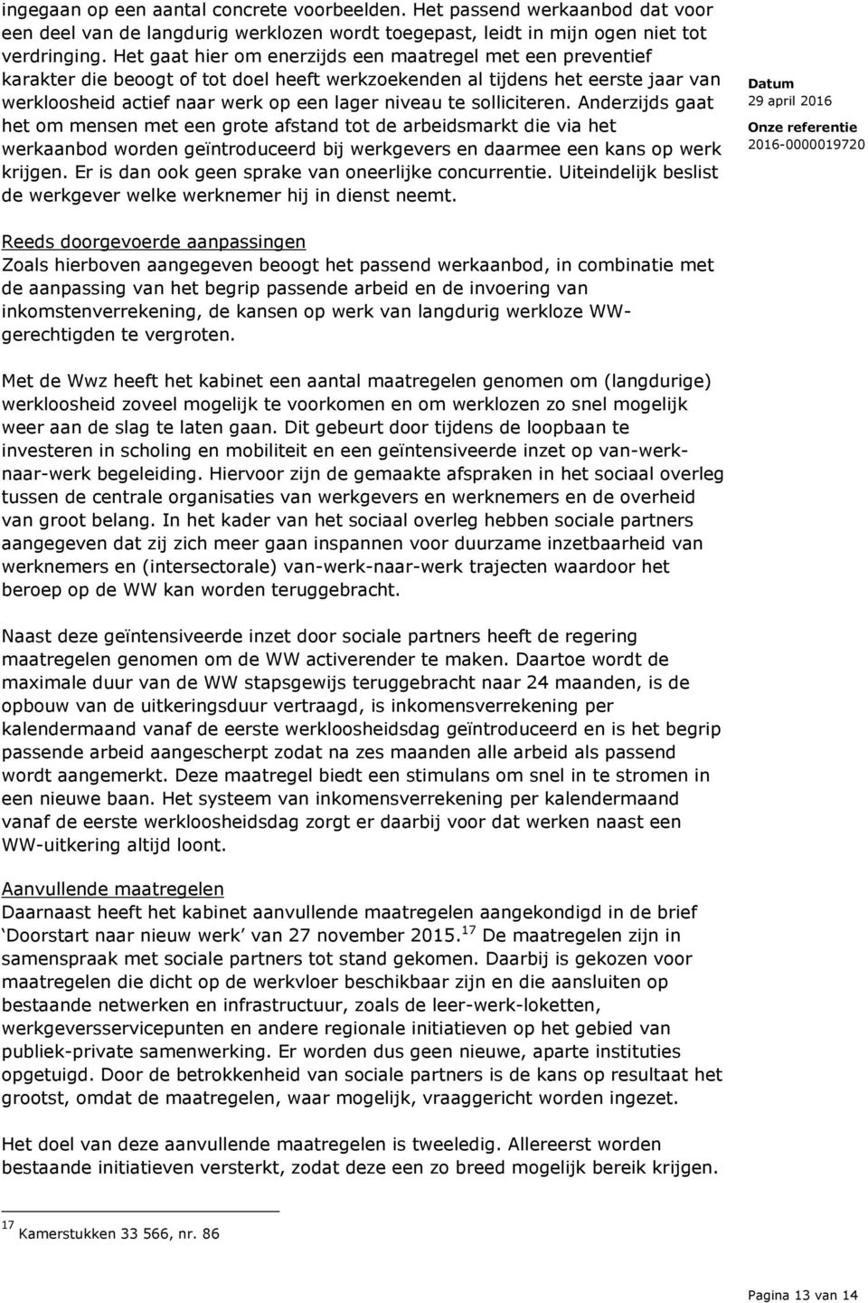 solliciteren. Anderzijds gaat het om mensen met een grote afstand tot de arbeidsmarkt die via het werkaanbod worden geïntroduceerd bij werkgevers en daarmee een kans op werk krijgen.