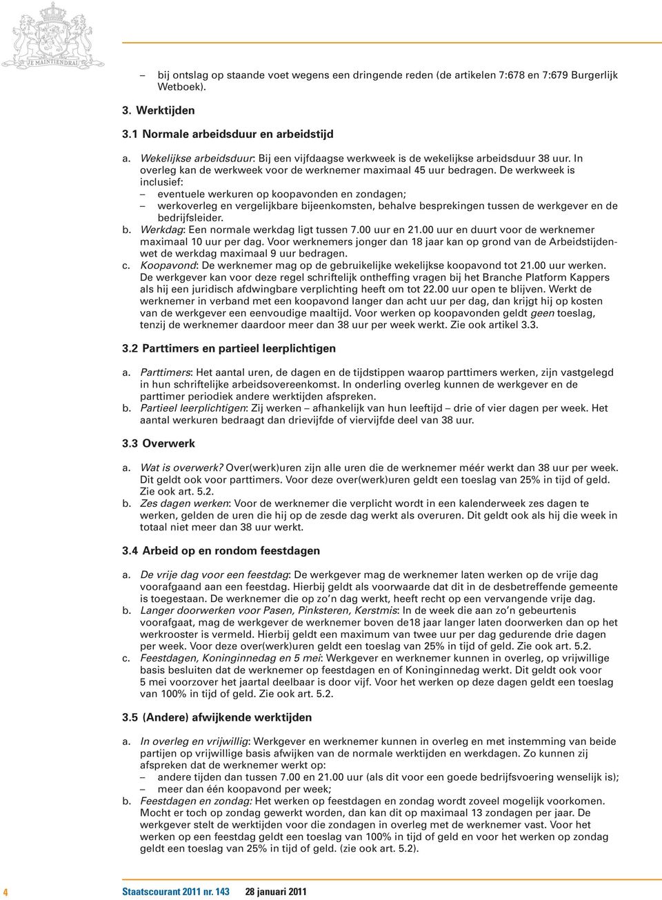 De werkweek is inclusief: eventuele werkuren op koopavonden en zondagen; werkoverleg en vergelijkbare bijeenkomsten, behalve besprekingen tussen de werkgever en de bedrijfsleider. b. Werkdag: Een normale werkdag ligt tussen 7.