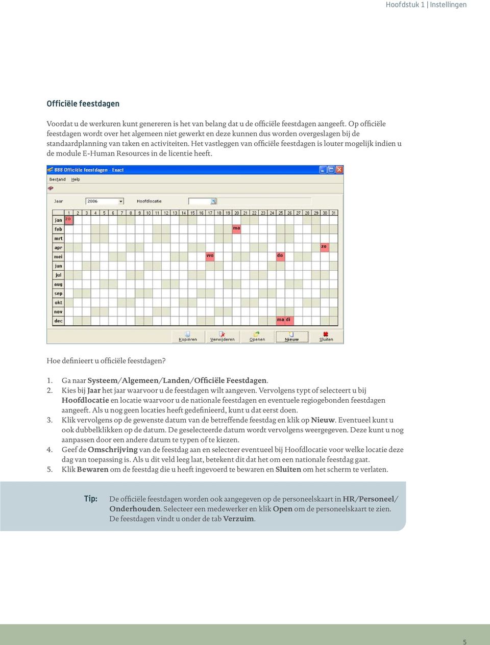 Het vastleggen van officiële feestdagen is louter mogelijk indien u de module E-Human Resources in de licentie heeft. Hoe definieert u officiële feestdagen? 1.