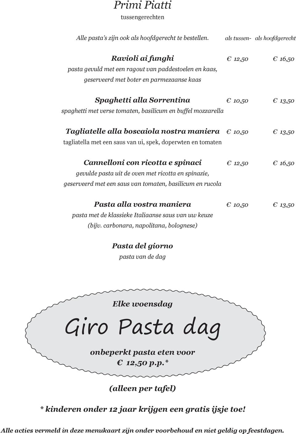 tomaten, basilicum en buffel mozzarella 10,50 13,50 Tagliatelle alla boscaiola nostra maniera tagliatella met een saus van ui, spek, doperwten en tomaten 10,50 13,50 Cannelloni con ricotta e spinaci