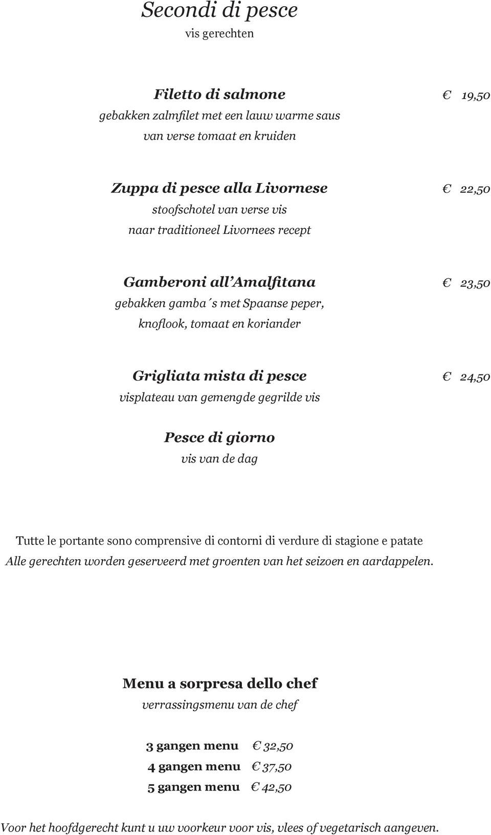 gegrilde vis Pesce di giorno vis van de dag Tutte le portante sono comprensive di contorni di verdure di stagione e patate Alle gerechten worden geserveerd met groenten van het seizoen en