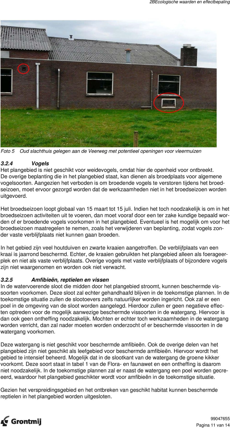 Aangezien het verboden is om broedende vogels te verstoren tijdens het broedseizoen, moet ervoor gezorgd worden dat de werkzaamheden niet in het broedseizoen worden uitgevoerd.