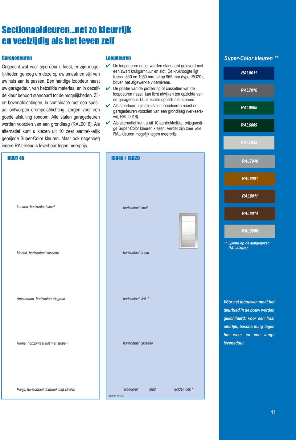 Zijen bovenafdichtingen, in combinatie met een speciaal ontworpen drempelafdichting, zorgen voor een goede afsluiting rondom. Alle stalen garagedeuren worden voorzien van een grondlaag (RAL9016).