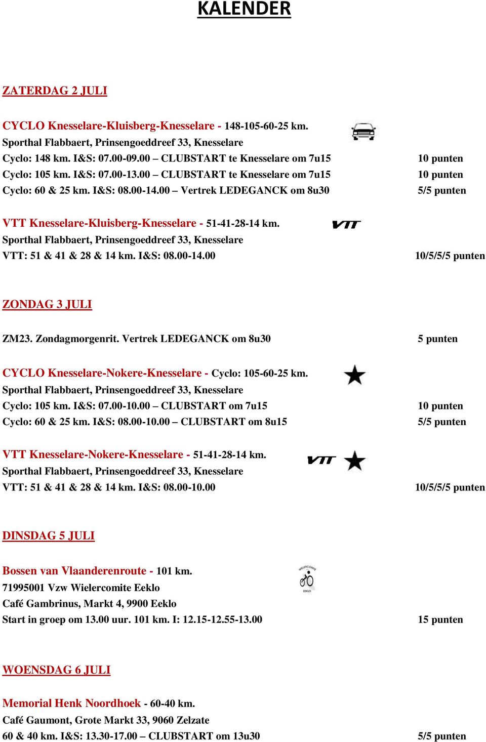 00 Vertrek LEDEGANCK om 8u30 5/ VTT Knesselare-Kluisberg-Knesselare - 51-41-28-14 km. Sporthal Flabbaert, Prinsengoeddreef 33, Knesselare VTT: 51 & 41 & 28 & 14 km. I&S: 08.00-14.