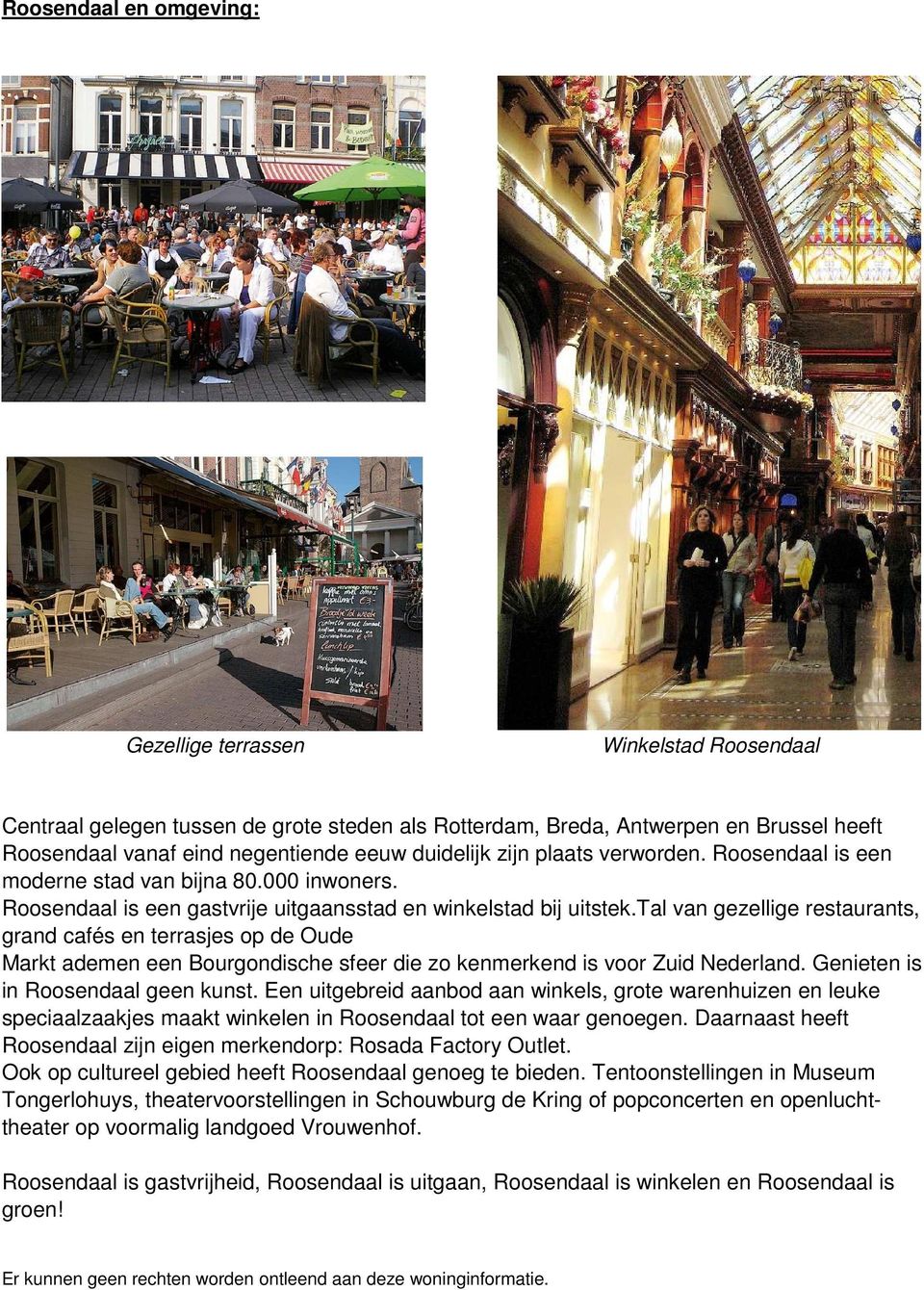tal van gezellige restaurants, grand cafés en terrasjes op de Oude Markt ademen een Bourgondische sfeer die zo kenmerkend is voor Zuid Nederland. Genieten is in Roosendaal geen kunst.