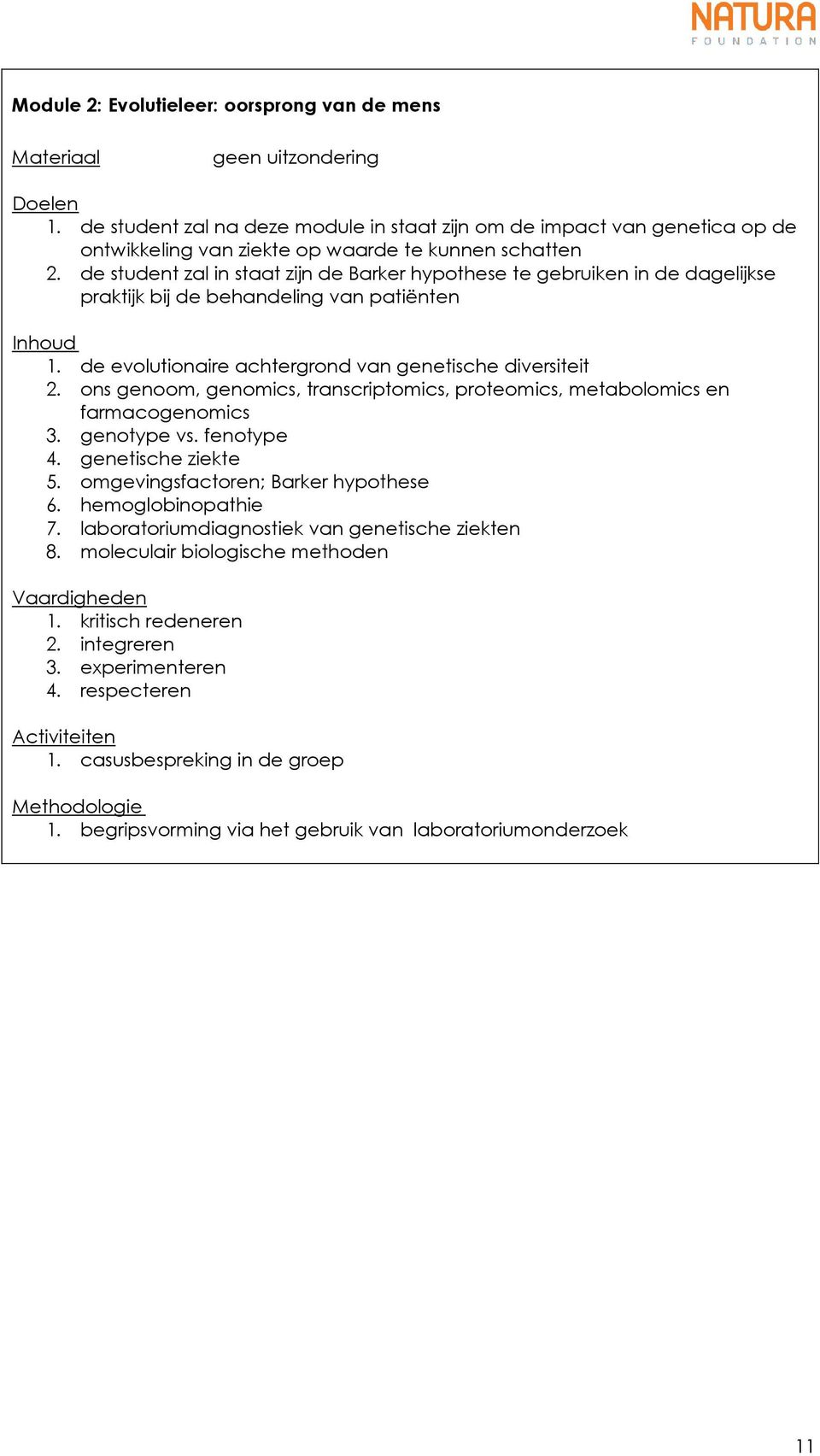 ons genoom, genomics, transcriptomics, proteomics, metabolomics en farmacogenomics 3. genotype vs. fenotype 4. genetische ziekte 5. omgevingsfactoren; Barker hypothese 6. hemoglobinopathie 7.