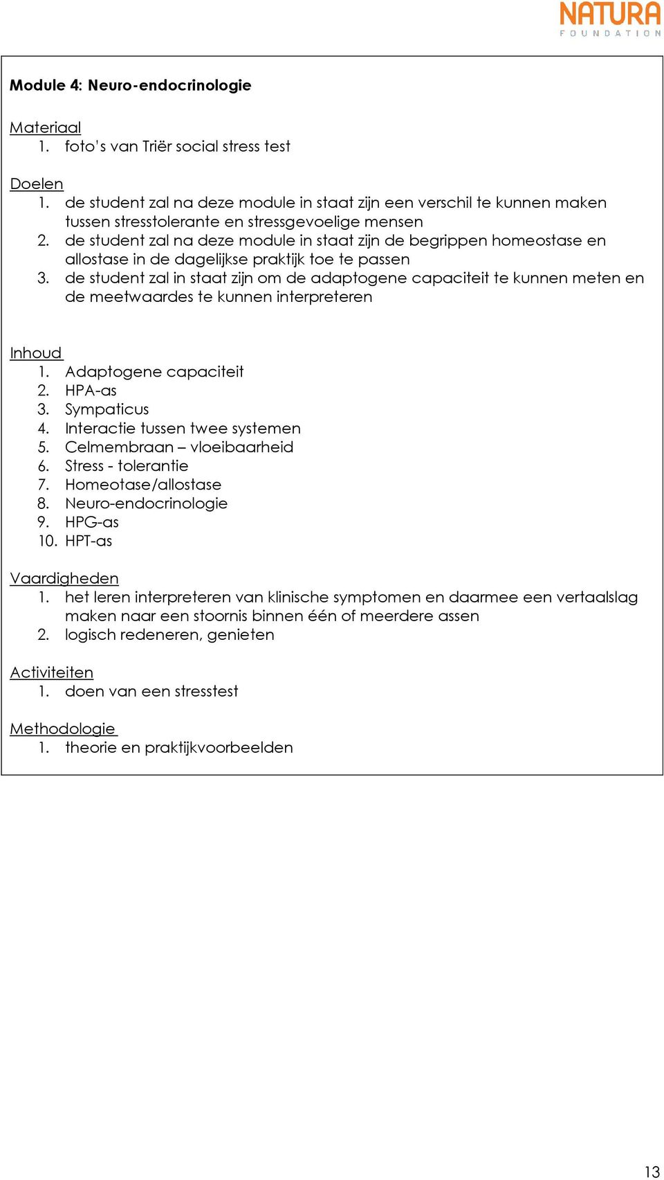 de student zal in staat zijn om de adaptogene capaciteit te kunnen meten en de meetwaardes te kunnen interpreteren 1. Adaptogene capaciteit 2. HPA-as 3. Sympaticus 4.