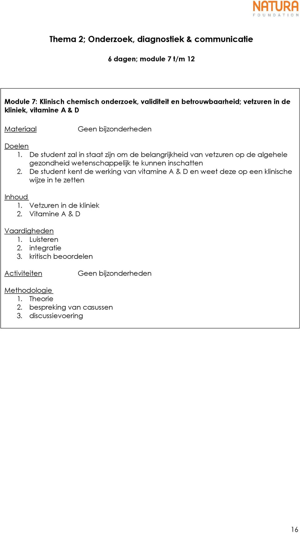 De student zal in staat zijn om de belangrijkheid van vetzuren op de algehele gezondheid wetenschappelijk te kunnen inschatten 2.