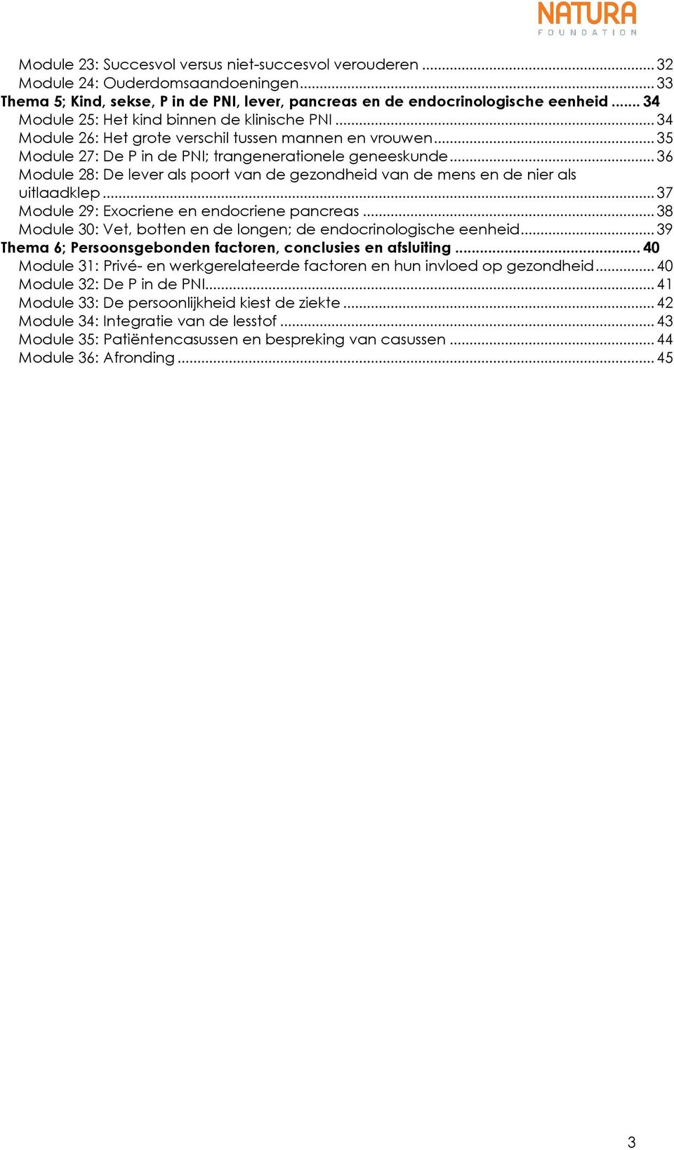 ..36 Module 28: De lever als poort van de gezondheid van de mens en de nier als uitlaadklep...37 Module 29: Exocriene en endocriene pancreas.