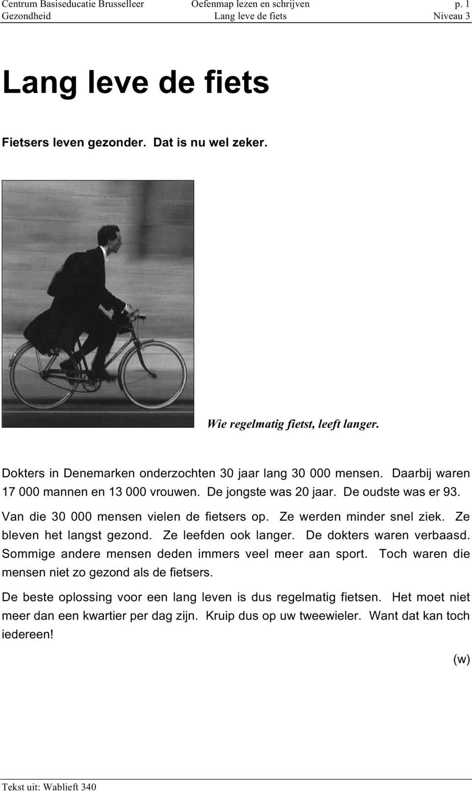 Van die 30 000 mensen vielen de fietsers op. Ze werden minder snel ziek. Ze bleven het langst gezond. Ze leefden ook langer. De dokters waren verbaasd.