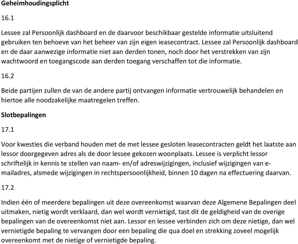 16.2 Beide partijen zullen de van de andere partij ontvangen informatie vertrouwelijk behandelen en hiertoe alle noodzakelijke maatregelen treffen. Slotbepalingen 17.