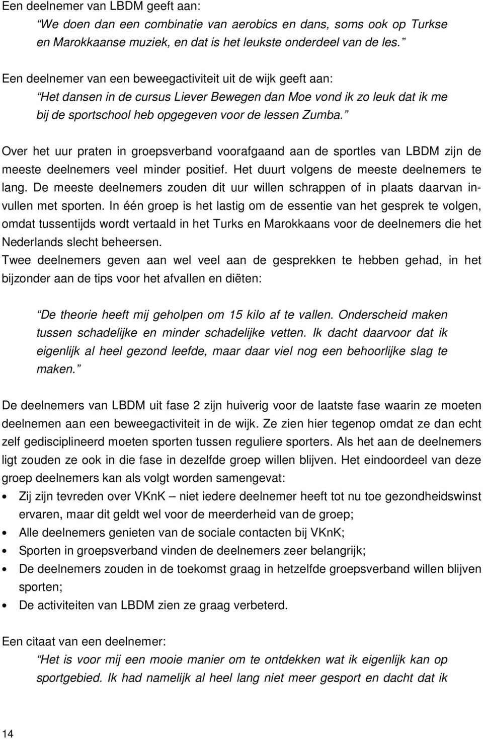 Over het uur praten in groepsverband voorafgaand aan de sportles van LBDM zijn de meeste deelnemers veel minder positief. Het duurt volgens de meeste deelnemers te lang.