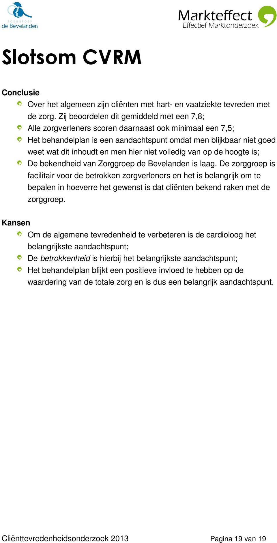 hier niet volledig van op de hoogte is; De bekendheid van Zorggroep de Bevelanden is laag.