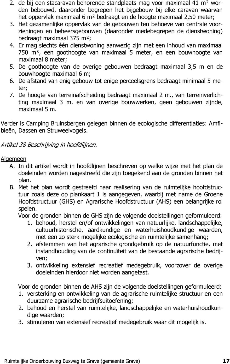 Er mag slechts één dienstwoning aanwezig zijn met een inhoud van maximaal 750 m³, een goothoogte van maximaal 5 meter, en een bouwhoogte van maximaal 8 meter; 5.