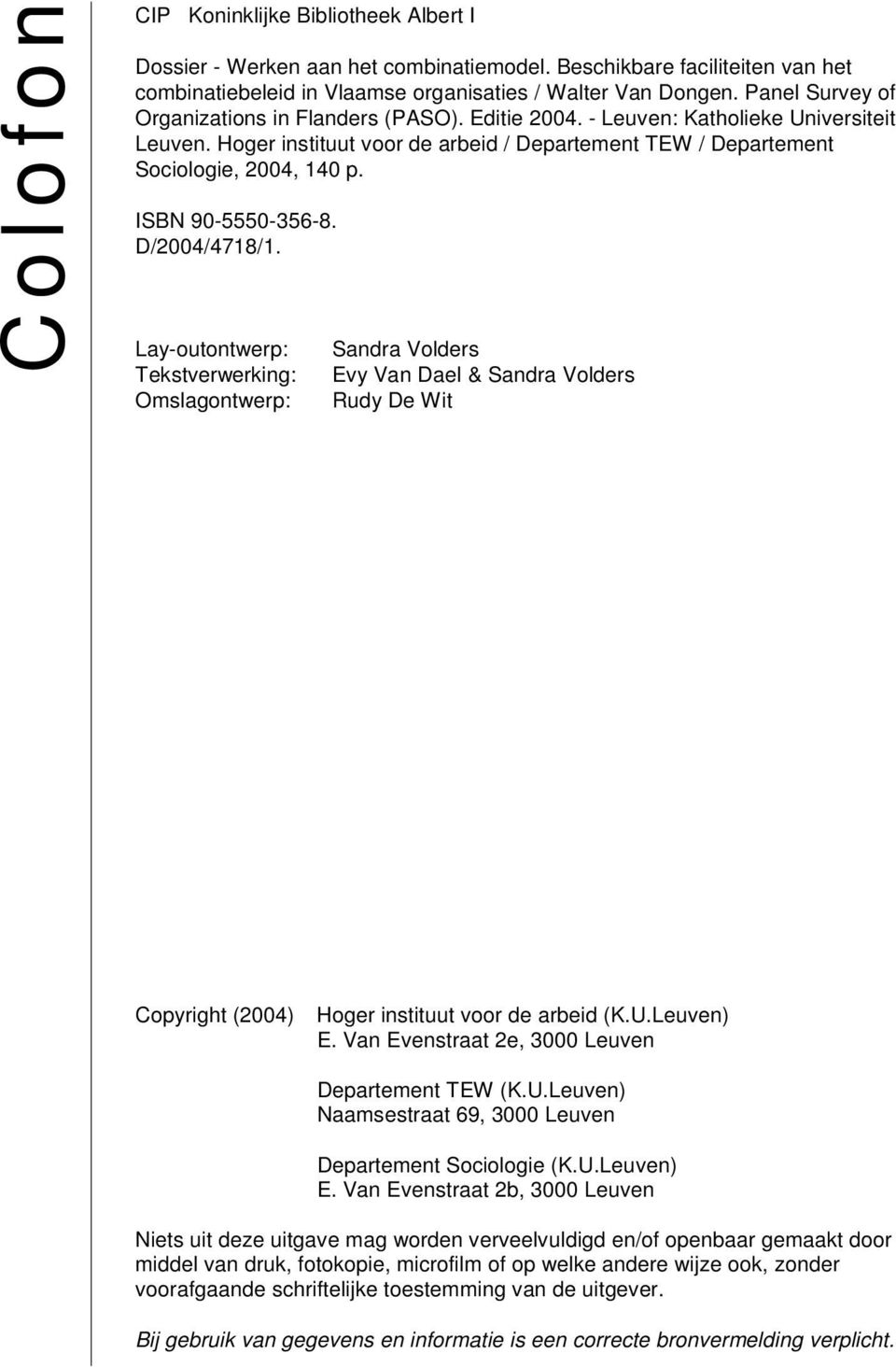 ISBN 90-5550-356-8. D/2004/4718/1. Lay-outontwerp: Tekstverwerking: Omslagontwerp: Sandra Volders Evy Van Dael & Sandra Volders Rudy De Wit Copyright (2004) Hoger instituut voor de arbeid (K.U.