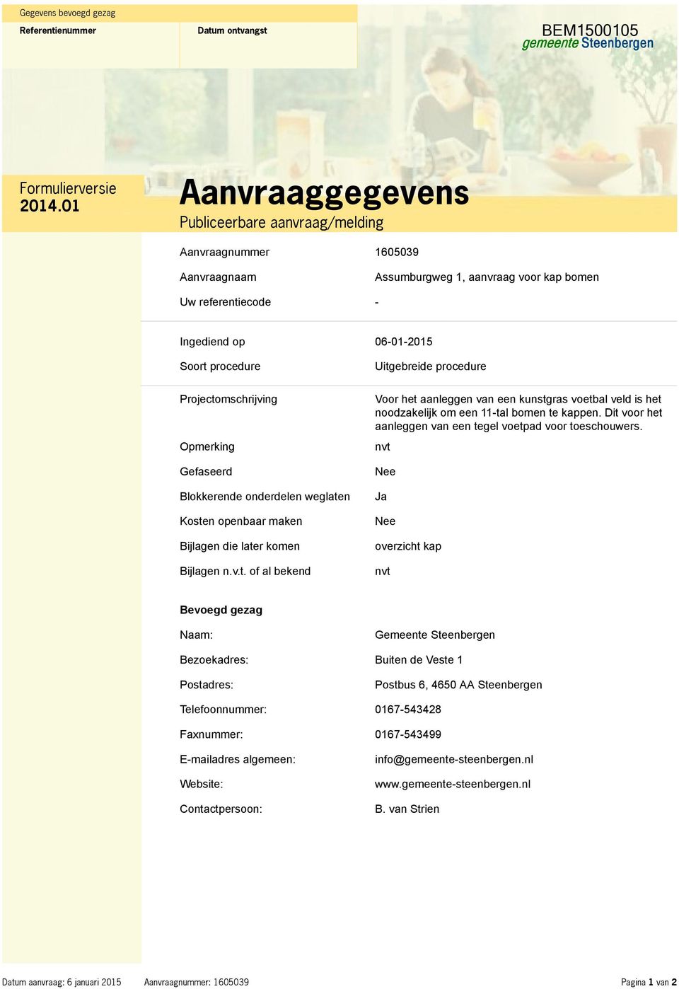 die later komen Bijlagen n.v.t. of al bekend Uitgebreide procedure Voor het aanleggen van een kunstgras voetbal veld is het noodzakelijk om een 11tal bomen te kappen.