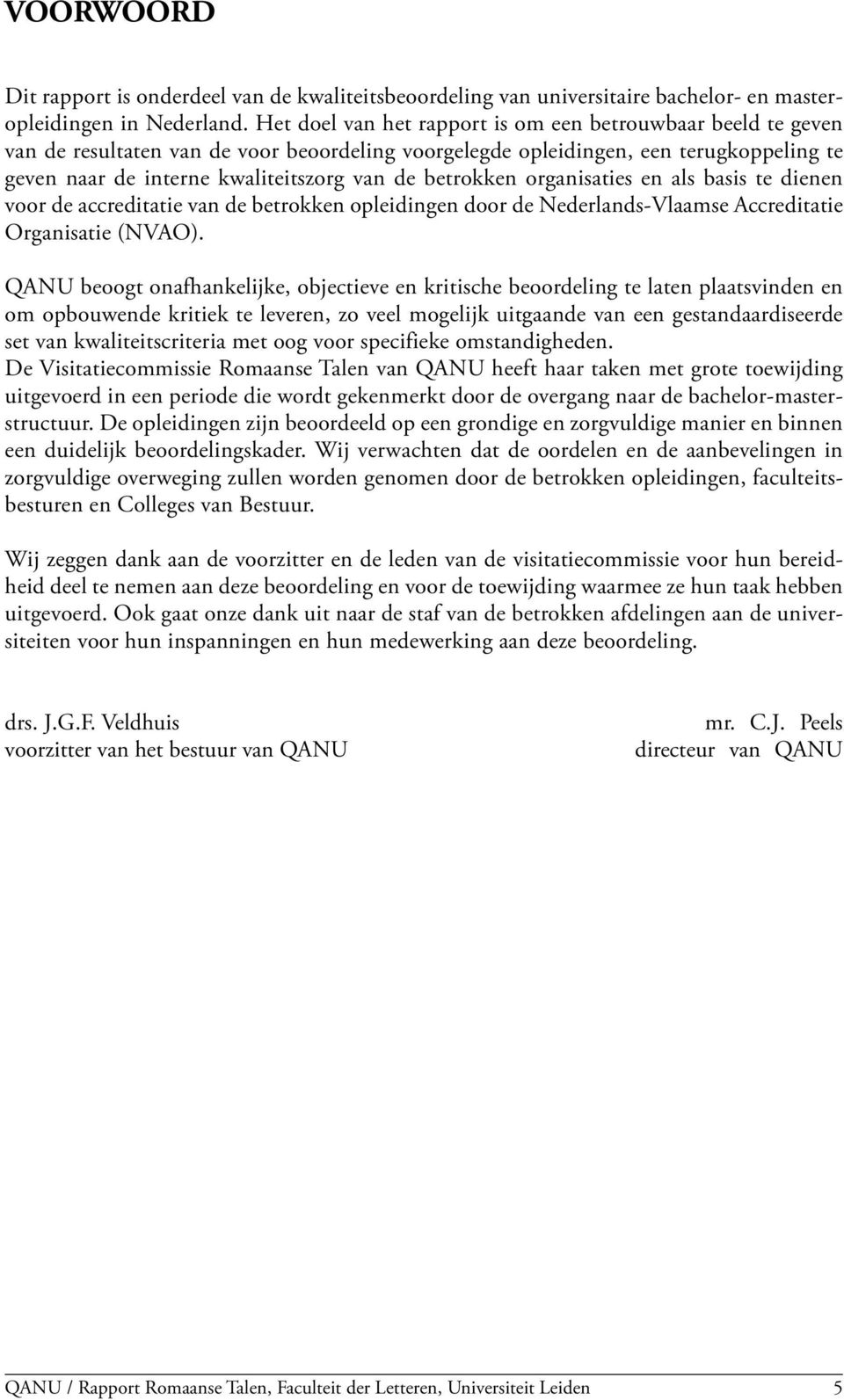 betrokken organisaties en als basis te dienen voor de accreditatie van de betrokken opleidingen door de Nederlands-Vlaamse Accreditatie Organisatie (NVAO).