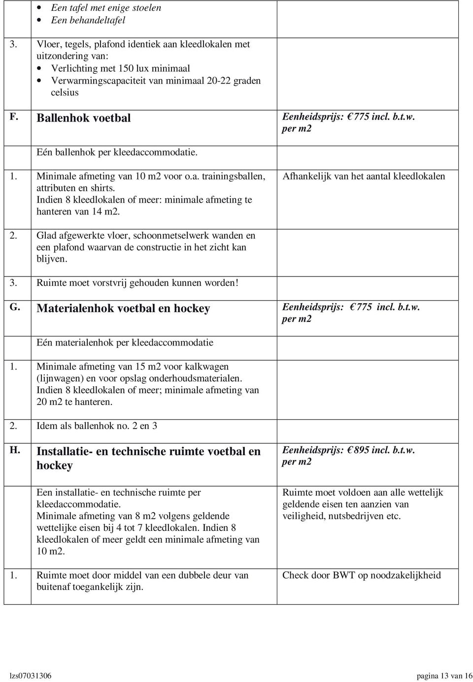 Ballenhok voetbal Eenheidsprijs: 775 incl. b.t.w. per m2 Eén ballenhok per kleedaccommodatie. 1. Minimale afmeting van 10 m2 voor o.a. trainingsballen, attributen en shirts.