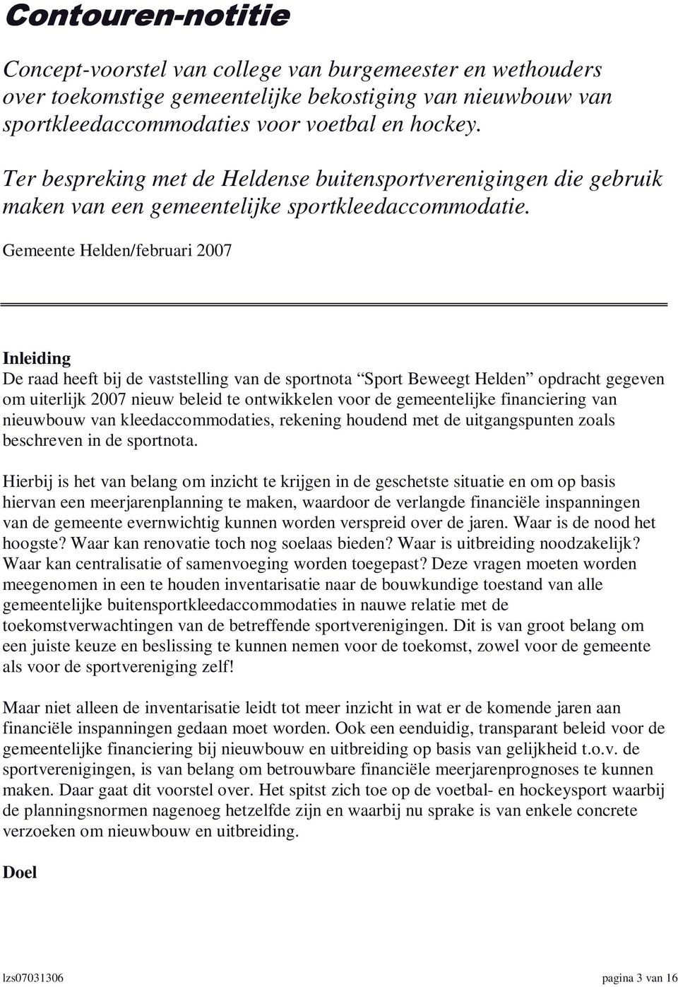 Gemeente Helden/februari 2007 Inleiding De raad heeft bij de vaststelling van de sportnota Sport Beweegt Helden opdracht gegeven om uiterlijk 2007 nieuw beleid te ontwikkelen voor de gemeentelijke