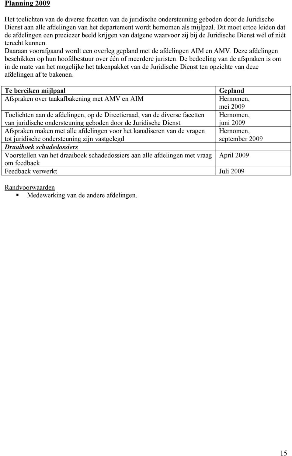 Daaraan voorafgaand wordt een overleg gepland met de afdelingen AIM en AMV. Deze afdelingen beschikken op hun hoofdbestuur over één of meerdere juristen.