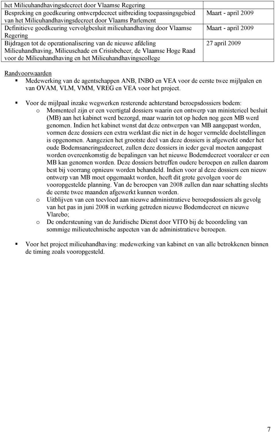 de Milieuhandhaving en het Milieuhandhavingscollege Maart - april 2009 Maart - april 2009 27 april 2009 Randvoorwaarden Medewerking van de agentschappen ANB, INBO en VEA voor de eerste twee mijlpalen