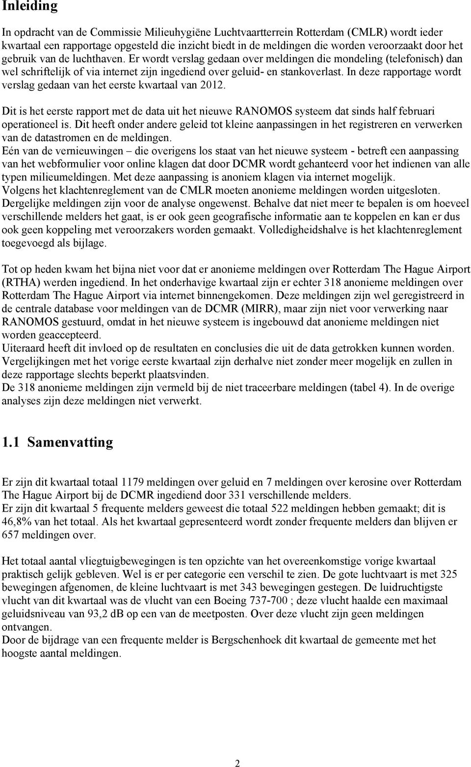 In deze rapportage wordt verslag gedaan van het eerste kwartaal van 2012. Dit is het eerste rapport met de data uit het nieuwe RANOMOS systeem dat sinds half februari operationeel is.