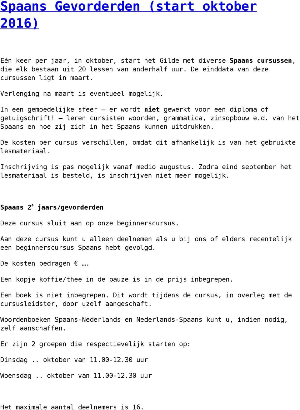 leren cursisten woorden, grammatica, zinsopbouw e.d. van het Spaans en hoe zij zich in het Spaans kunnen uitdrukken.