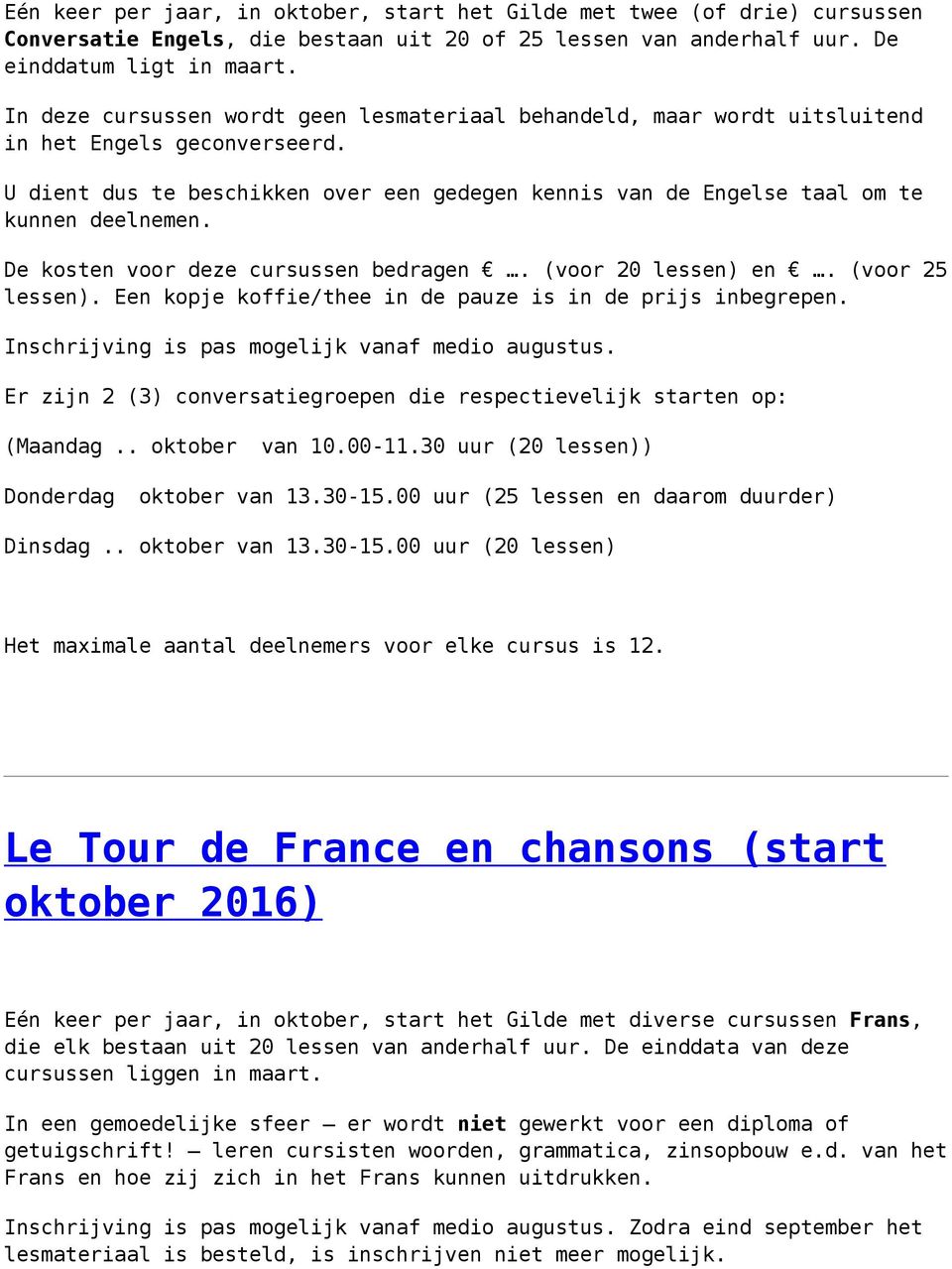 De kosten voor deze cursussen bedragen. (voor 20 lessen) en. (voor 25 lessen). Een kopje koffie/thee in de pauze is in de prijs inbegrepen. Inschrijving is pas mogelijk vanaf medio augustus.